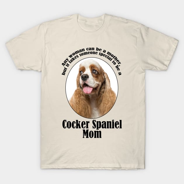 Cocker Spaniel Mom T-Shirt by You Had Me At Woof